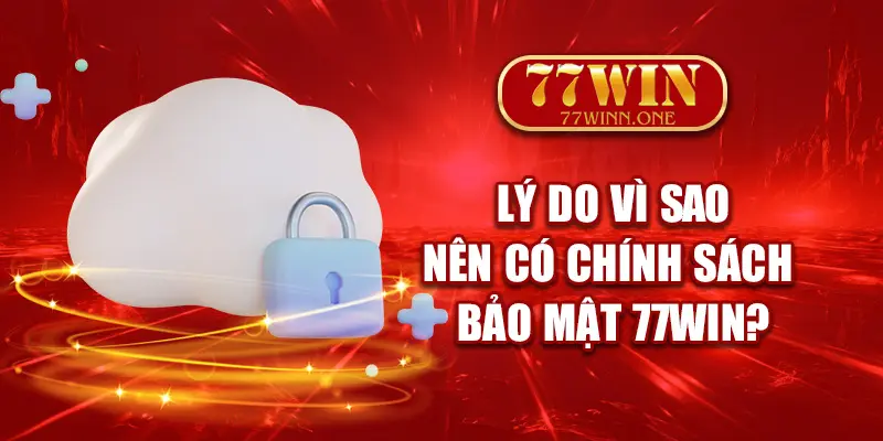 ly-do-vi-sao-nen-co-chinh-sach-bao-mat-77win